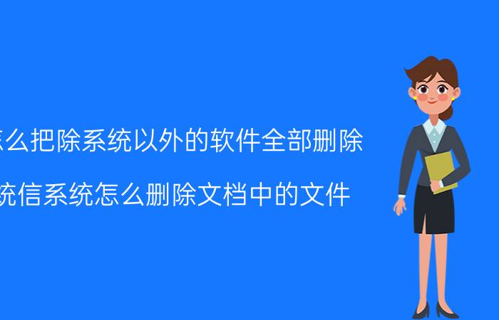 怎么把除系统以外的软件全部删除 统信系统怎么删除文档中的文件？